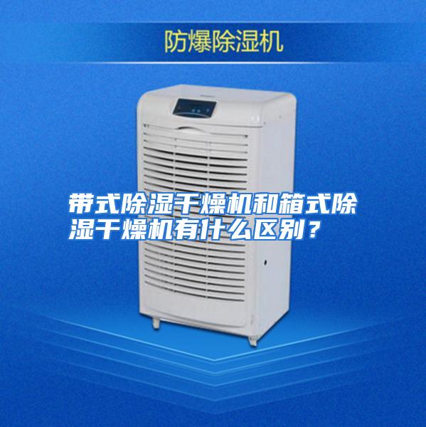 带式除湿干燥机和箱式除湿干燥机有什么区别?