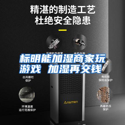 标明能加湿商家玩游戏 加湿再交钱