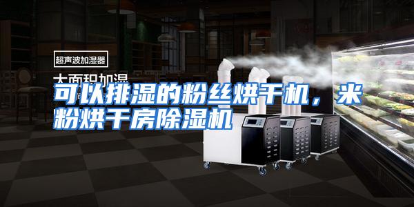 可以排湿的粉丝烘干机，米粉烘干房除湿机