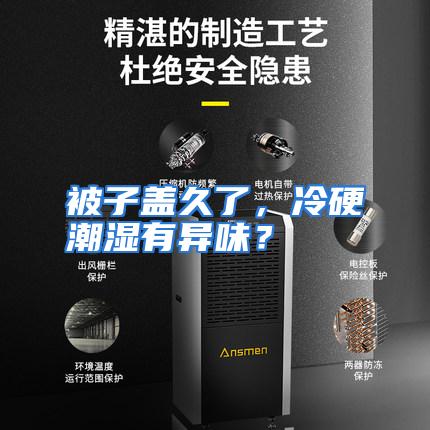 被子盖久了，冷硬潮湿有异味？