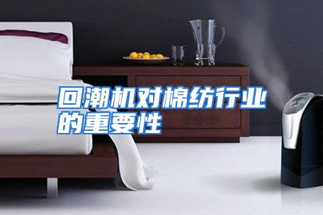回潮机对棉纺行业的重要性