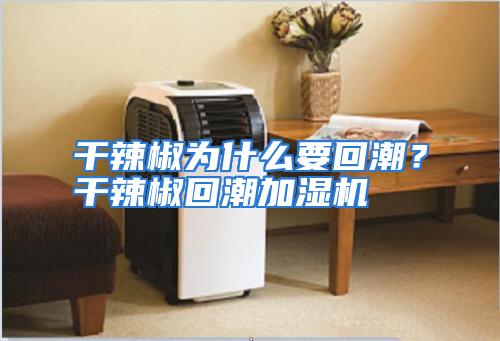 干辣椒为什么要回潮？干辣椒回潮加湿机