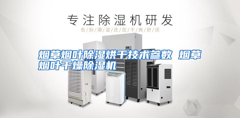 烟草烟叶除湿烘干技术参数 烟草烟叶干燥除湿机