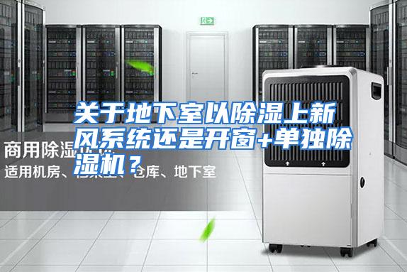 关于地下室以除湿上新风系统还是开窗+单独除湿机？