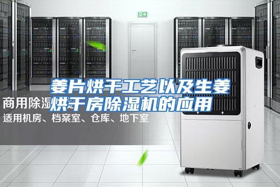 姜片烘干工艺以及生姜烘干房除湿机的应用