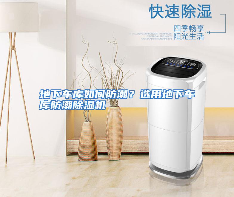 地下车库如何防潮？选用地下车库防潮除湿机