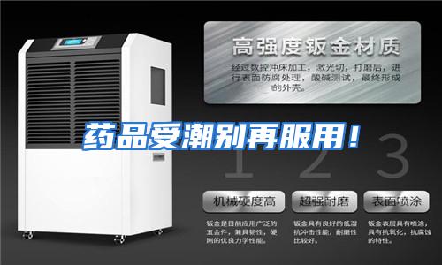 药品受潮别再服用！