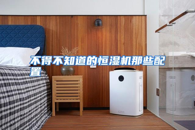 不得不知道的恒湿机那些配置