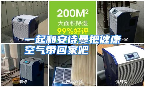 一起和安诗曼把健康空气带回家吧