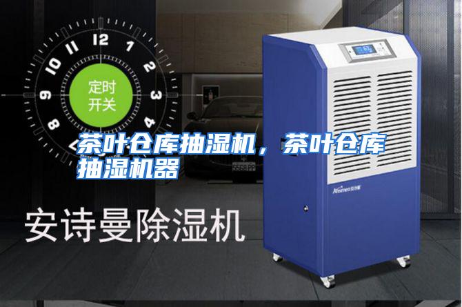 茶叶仓库抽湿机，茶叶仓库抽湿机器