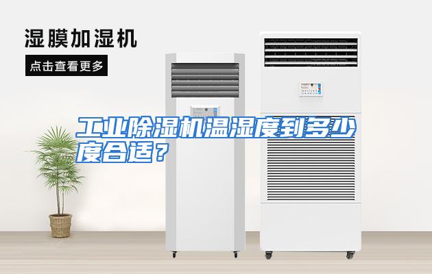 工业除湿机温湿度到多少度合适？