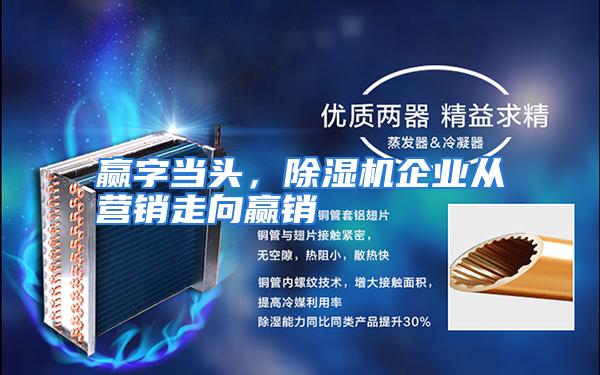 赢字当头,除湿机企业从营销走向赢销