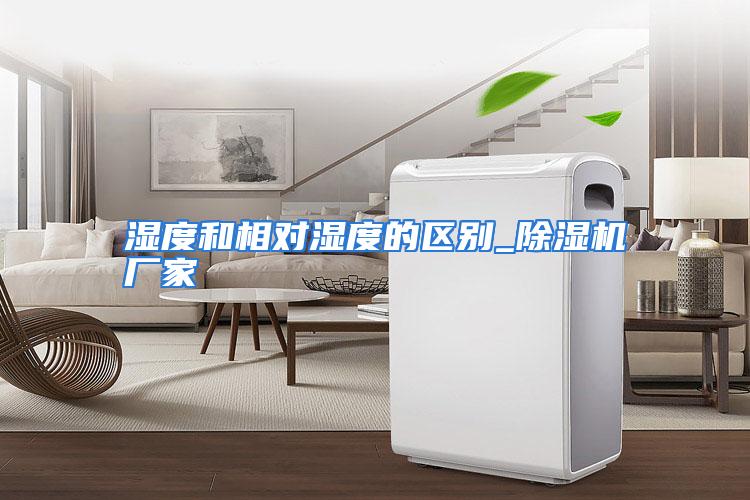 湿度和相对湿度的区别_除湿机厂家