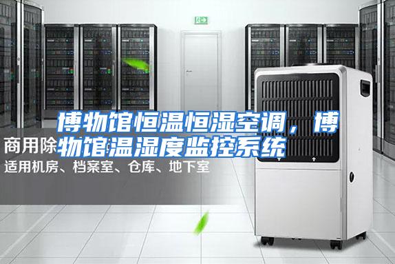 博物馆恒温恒湿空调,博物馆温湿度监控系统