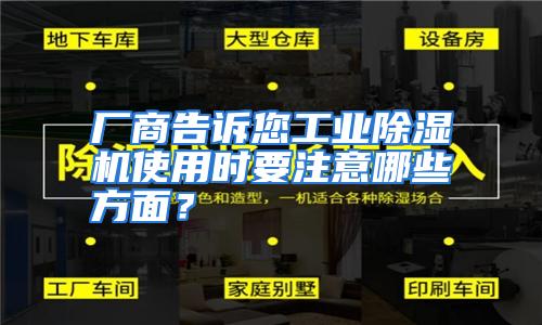 厂商告诉您工业除湿机使用时要注意哪些方面？