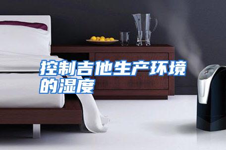 控制吉他生产环境的湿度