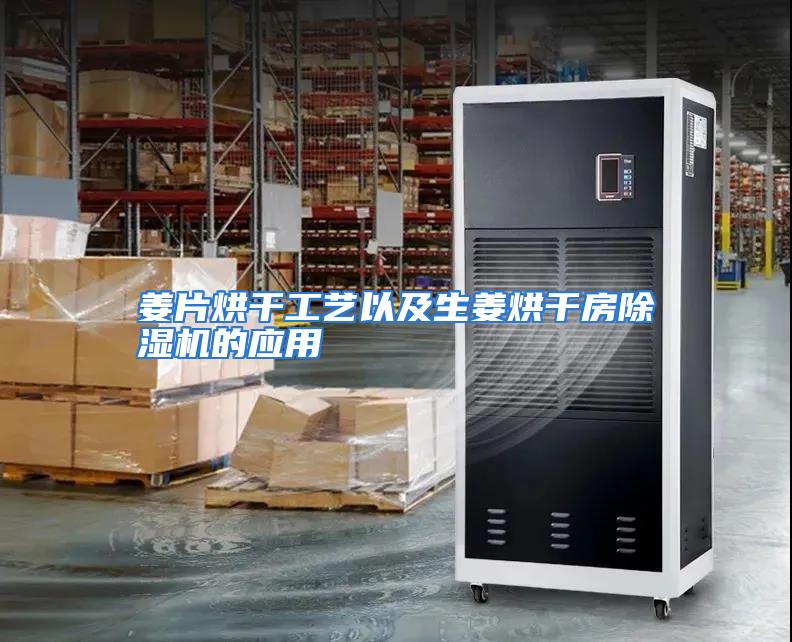 姜片烘干工艺以及生姜烘干房除湿机的应用