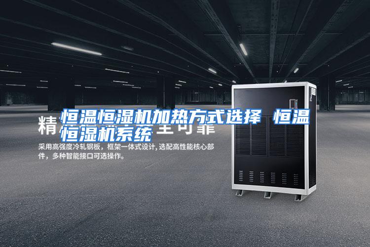 恒温恒湿机加热方式选择 恒温恒湿机系统