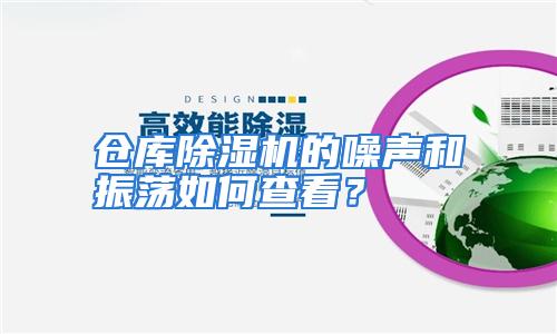仓库除湿机的噪声和振荡如何查看?