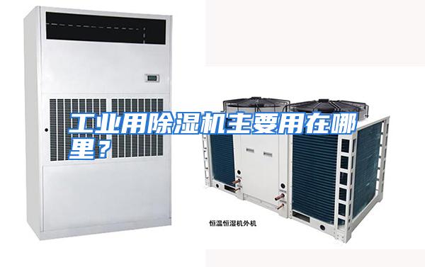 工业用除湿机主要用在哪里？