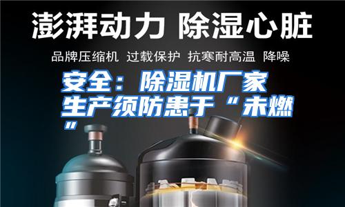 安全：除湿机厂家 生产须防患于“未燃”