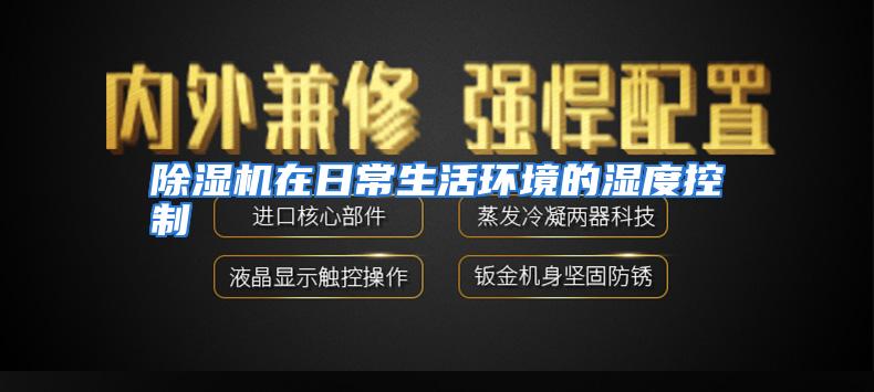 除湿机在日常生活环境的湿度控制