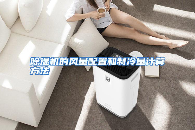 除湿机的风量配置和制冷量计算方法
