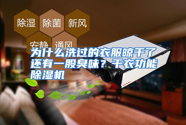 为什么洗过的衣服晾干了还有一股臭味?干衣功能除湿机