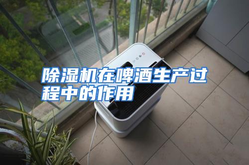 除湿机在啤酒生产过程中的作用