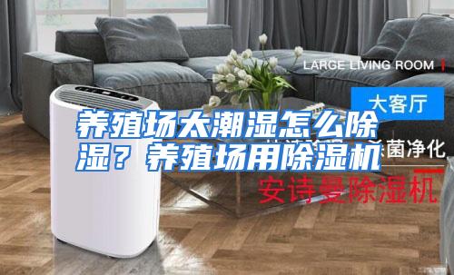 养殖场太潮湿怎么除湿?养殖场用除湿机