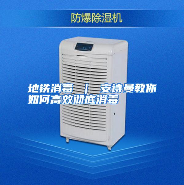 地铁消毒 ｜ 安诗曼教你如何高效彻底消毒