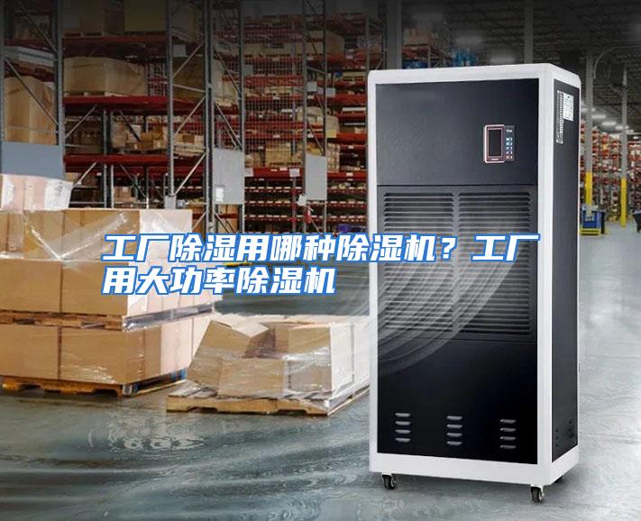 工厂除湿用哪种除湿机？工厂用大功率除湿机