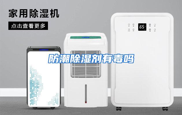 防潮除湿剂有毒吗