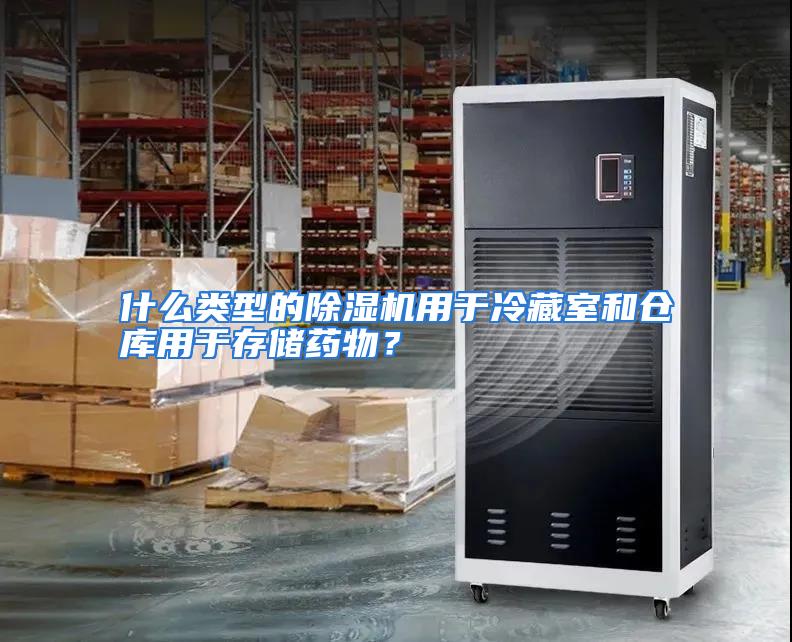 什么类型的除湿机用于冷藏室和仓库用于存储药物？