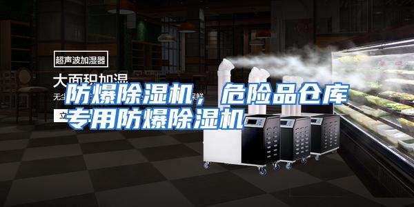 防爆除湿机，危险品仓库专用防爆除湿机