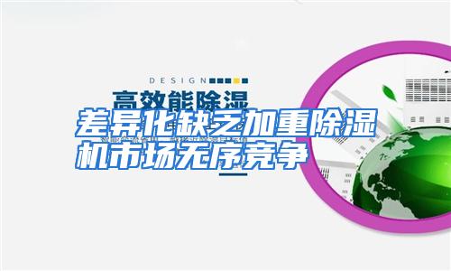 差异化缺乏加重除湿机市场无序竞争