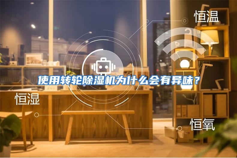 使用转轮除湿机为什么会有异味？