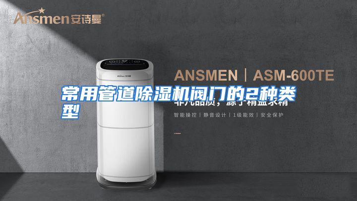 常用管道除湿机阀门的2种类型