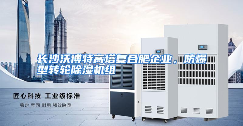 长沙沃博特高塔复合肥企业，防爆型转轮除湿机组