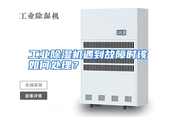 工业除湿机遇到故障时该如何处理？