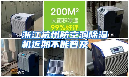 浙江杭州防空洞除湿机近期不能普及