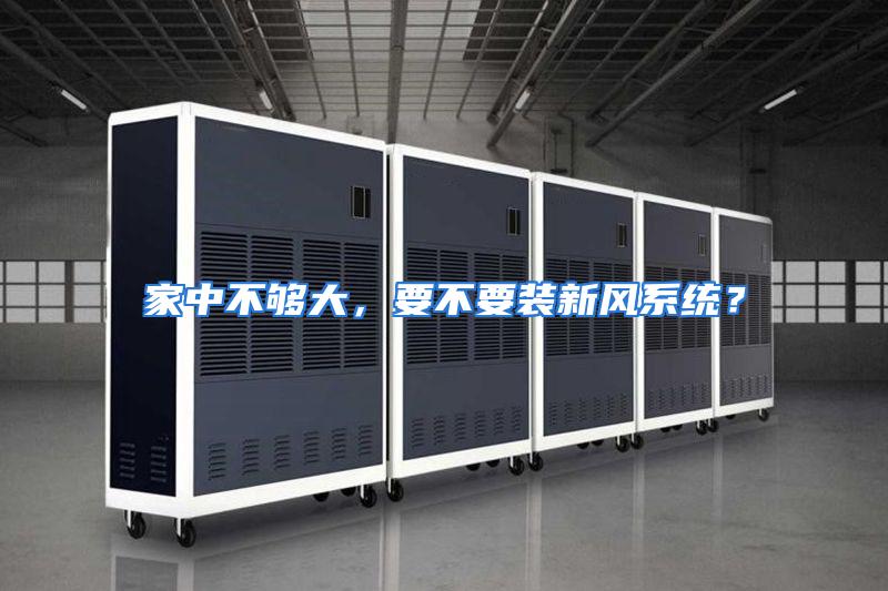 家中不够大，要不要装新风系统？