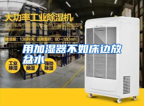 用加湿器不如床边放盆水