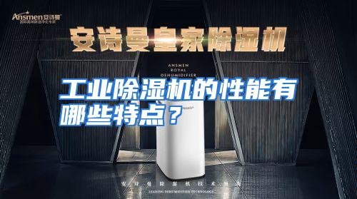 工业除湿机的性能有哪些特点？