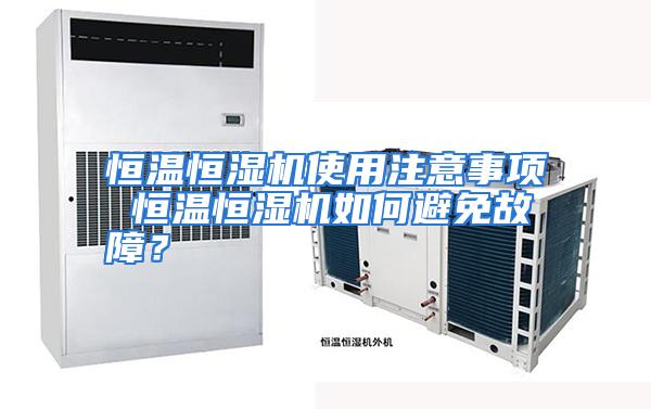 恒温恒湿机使用注意事项 恒温恒湿机如何避免故障？