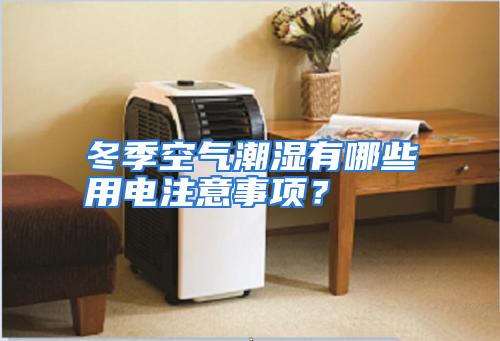 冬季空气潮湿有哪些用电注意事项？