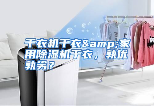 干衣机干衣&家用除湿机干衣，孰优孰劣？