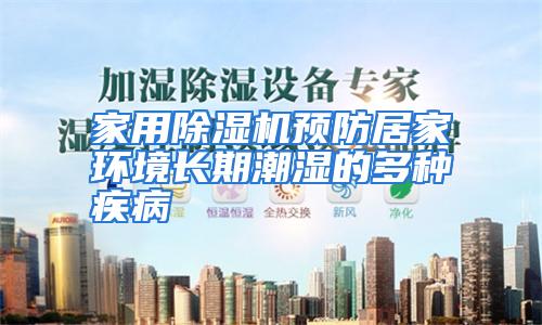 家用除湿机预防居家环境长期潮湿的多种疾病