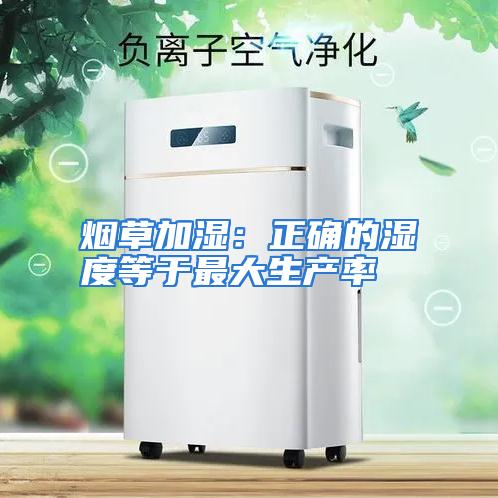 烟草加湿：正确的湿度等于最大生产率