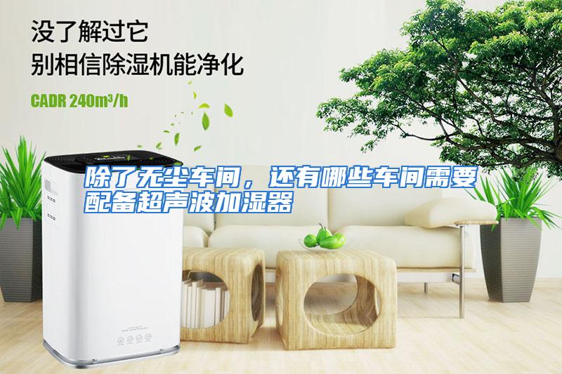 除了无尘车间，还有哪些车间需要配备超声波加湿器